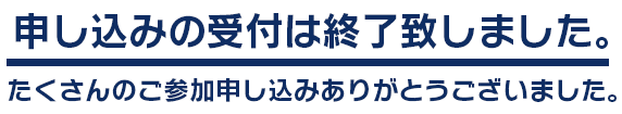  申し込みの受付は終了致しました。たくさんのご参加申し込みありがとうございました。